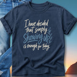 Navy t-shirt with text "I have decided that simply Showing up is enough for today."
