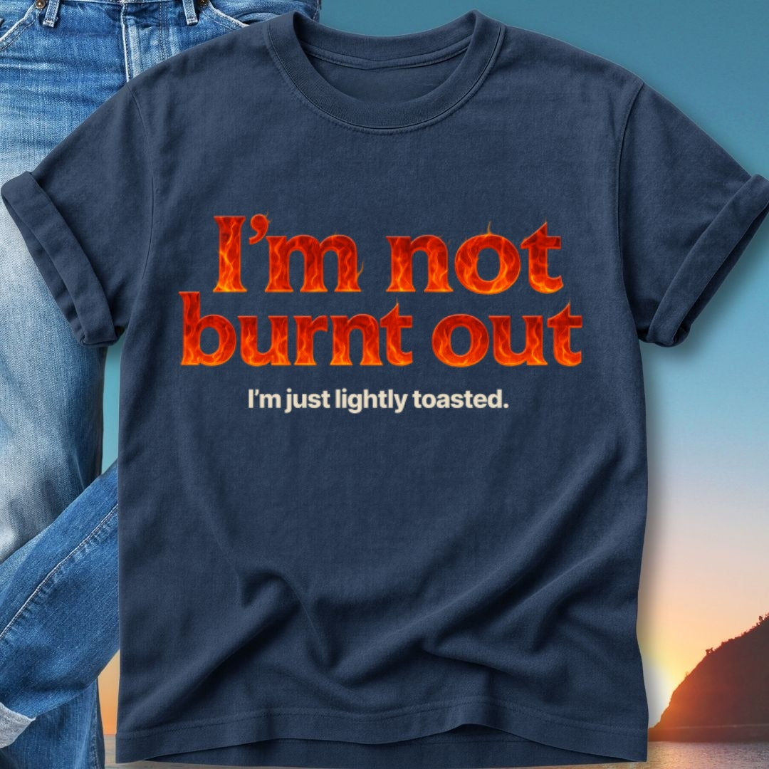 Navy t-shirt with text "I'm not burnt out" and "I'm just lightly toasted."