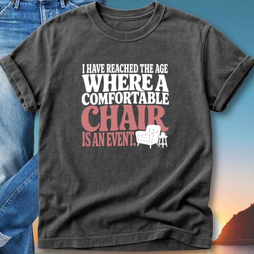 T-shirt with text "I have reached the age where a comfortable chair is an event."