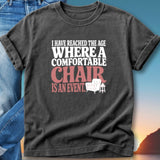 T-shirt with text "I have reached the age where a comfortable chair is an event."