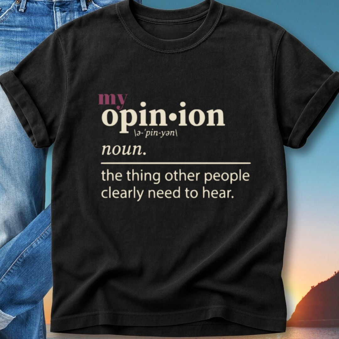 Black t-shirt with "my opinion" definition: "the thing other people clearly need to hear."