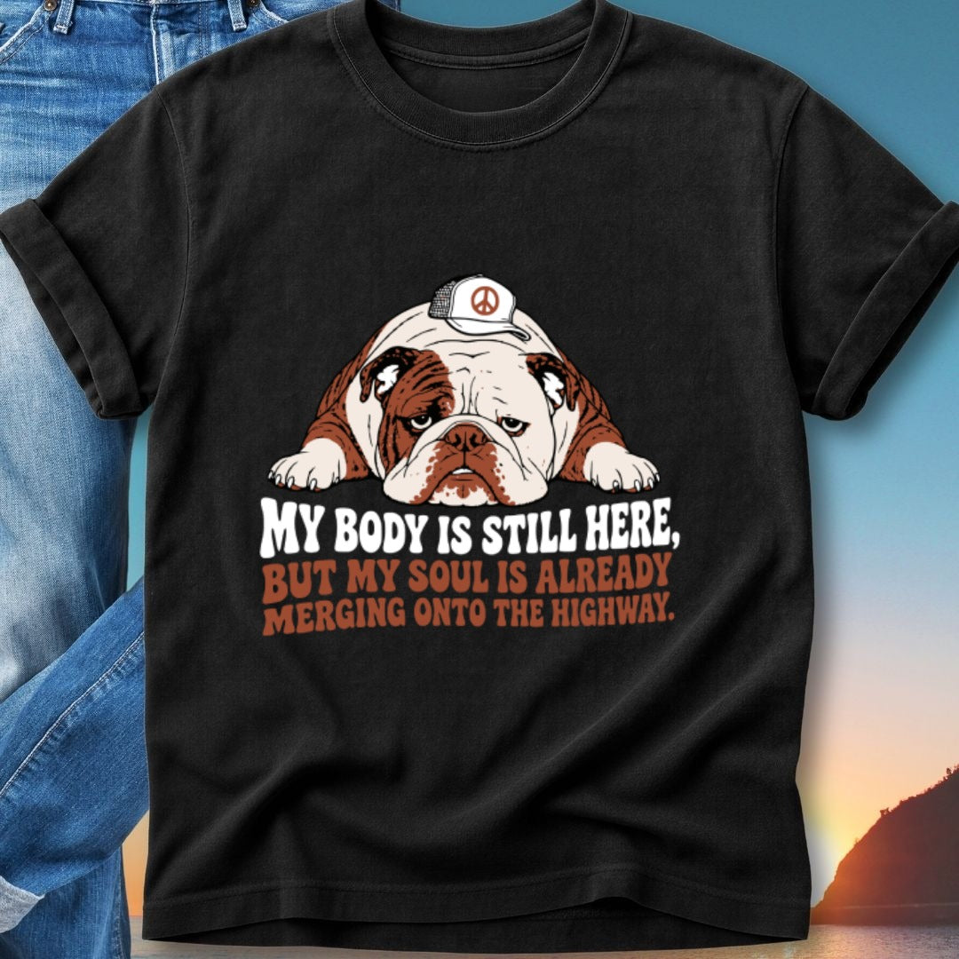 Black t-shirt with bulldog wearing hat and text "My body is still here, but my soul is already merging onto the highway."