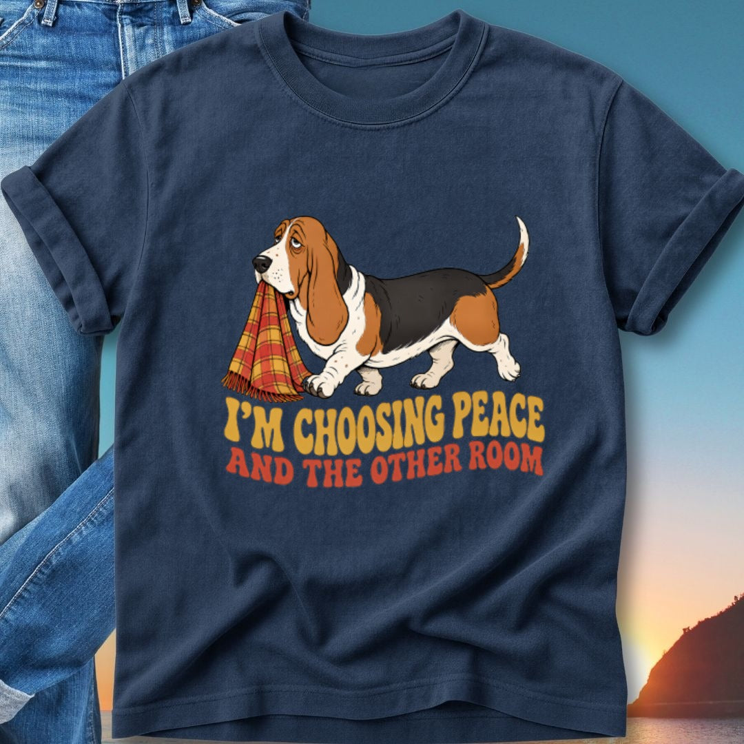 T-shirt with a Basset Hound holding a blanket, text reads "I'M CHOOSING PEACE AND THE OTHER ROOM".