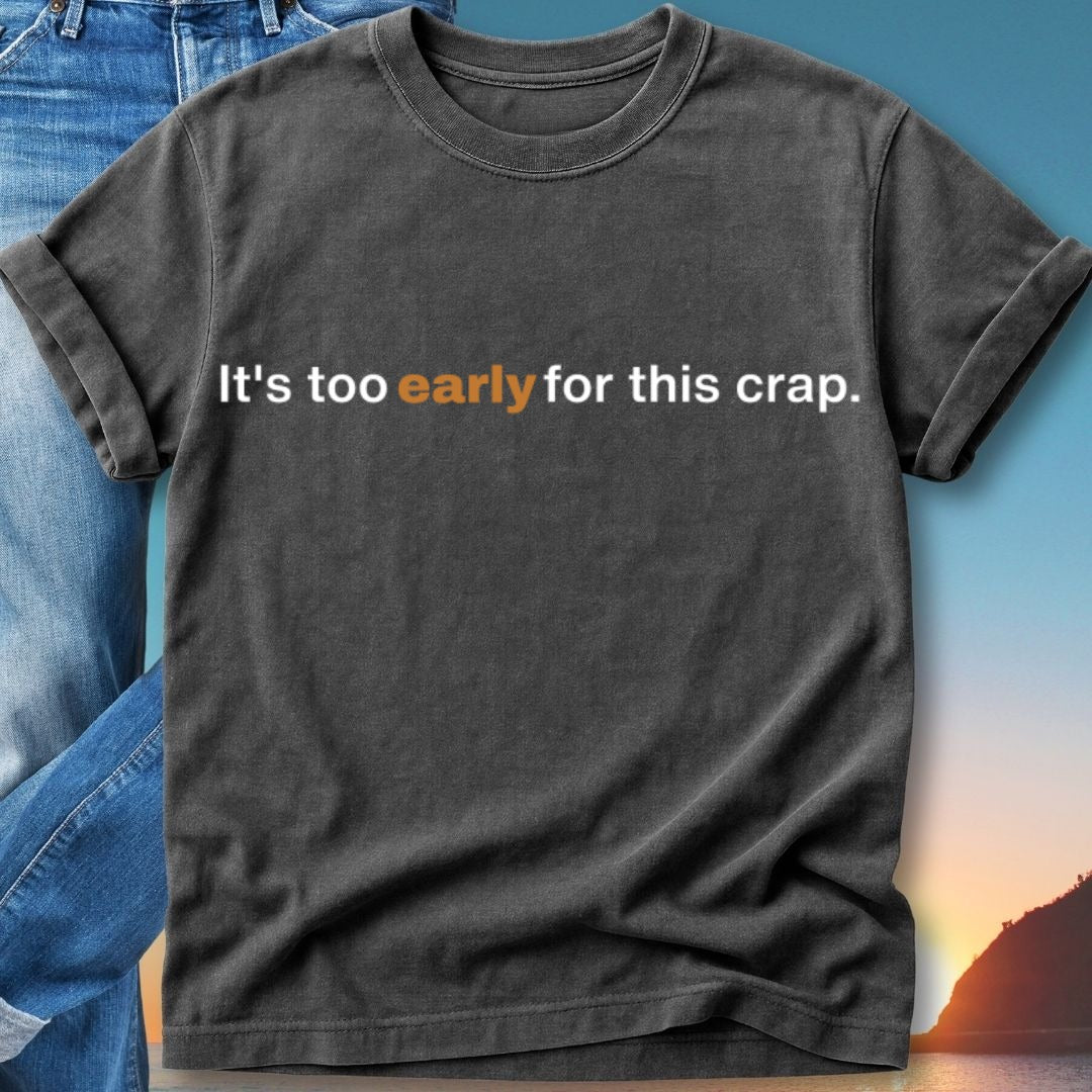 Dark gray t-shirt with text "It's too early for this crap."