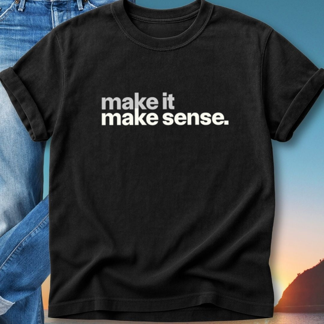 Black t-shirt with white text: "make it make sense."