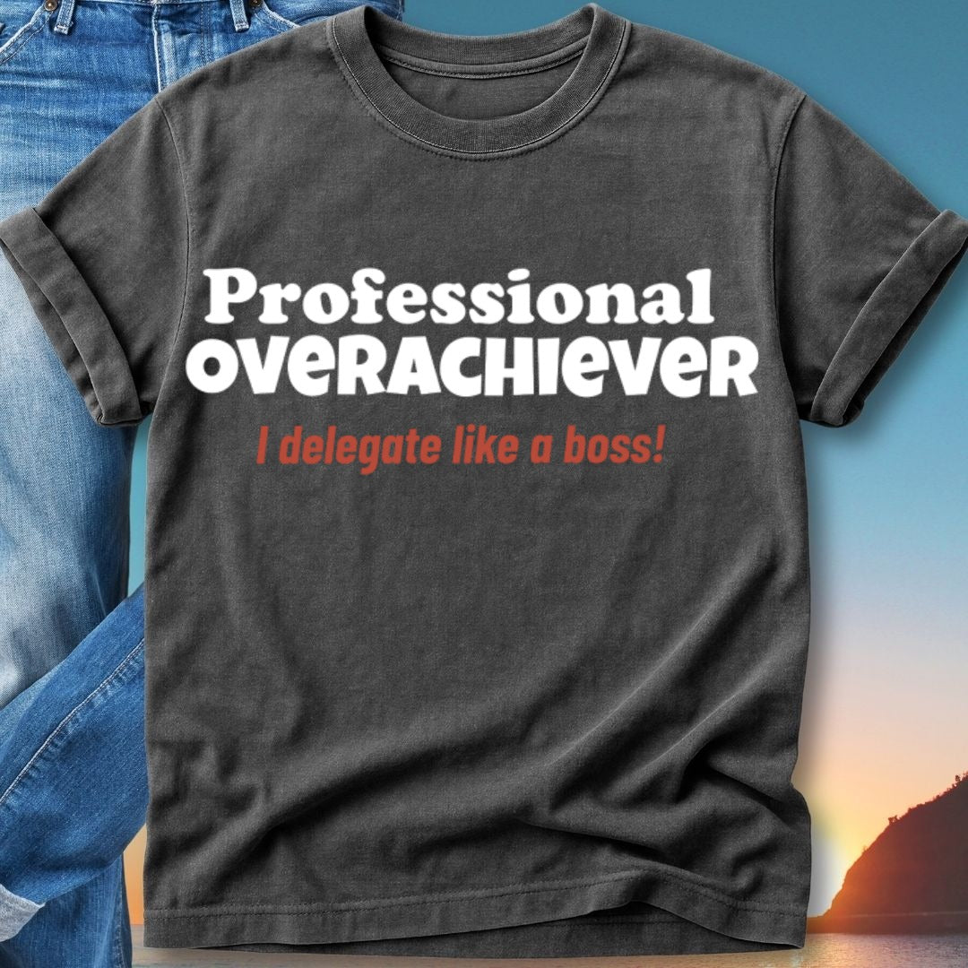 Dark gray t-shirt with "Professional Overachiever delegate like a boss!" text.