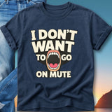 Navy t-shirt with "I DON'T WANT TO GO ON MUTE" text and open mouth graphic.