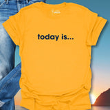 Today Is... T-Shirt
