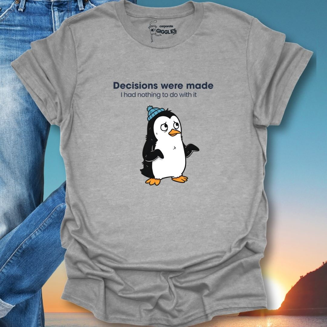 Decisions Were Made T-Shirt