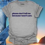 Please Don't Tell Me Because I won't Care T-Shirt