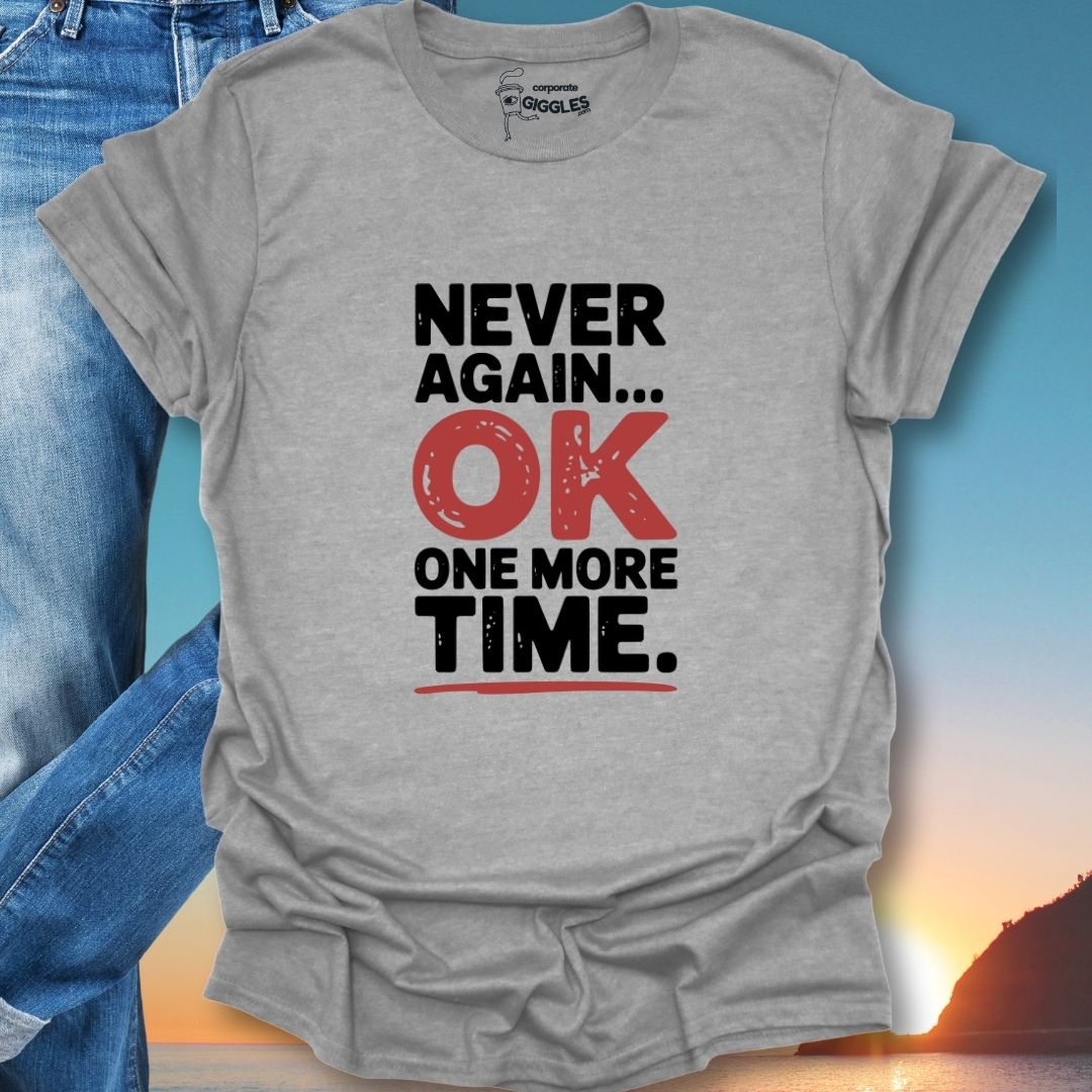 Never Again OK One More Time. T-Shirt