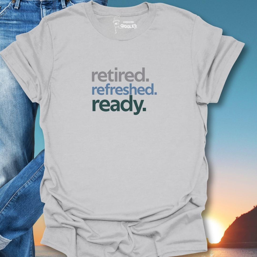 Retired. Refreshed. Ready. T-Shirt