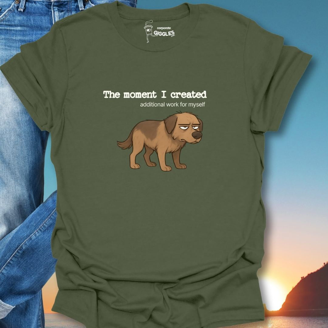 The Moment I Created Additional Work T-Shirt