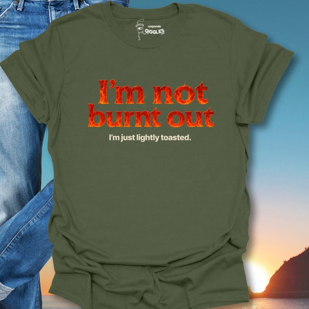 I'm Not Burnt Out I'm Just Lightly Toasted. T-Shirt