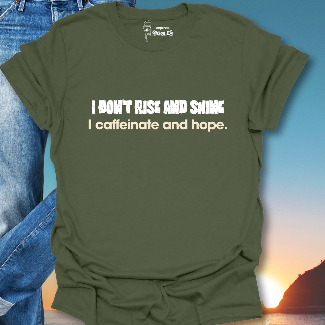 I Don't Rise And Shine I Caffeinate And Hope T-Shirt