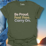 Be Proud. Feel Free. Carry On. T-Shirt