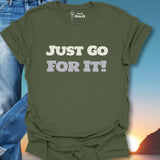Just Go For It! T-Shirt