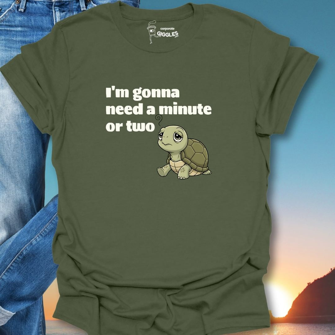 I'm Gonna Need A Minute Or Two T-Shirt