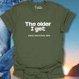 The Older I Get Early Becomes Late T-Shirt