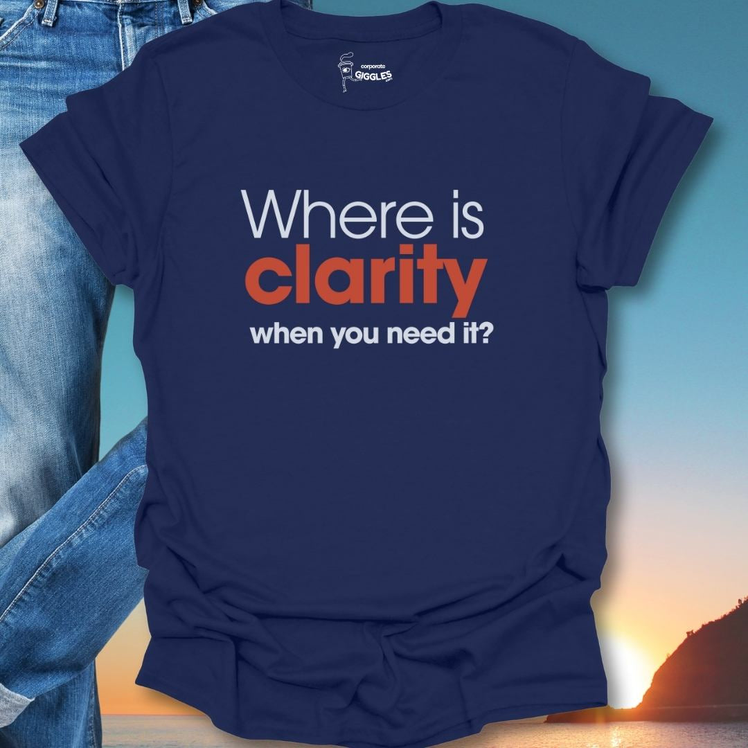 Where Is Clarity When You Need It? T-Shirt