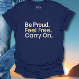 Be Proud. Feel Free. Carry On. T-Shirt
