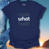 I Said What I Said T-Shirt