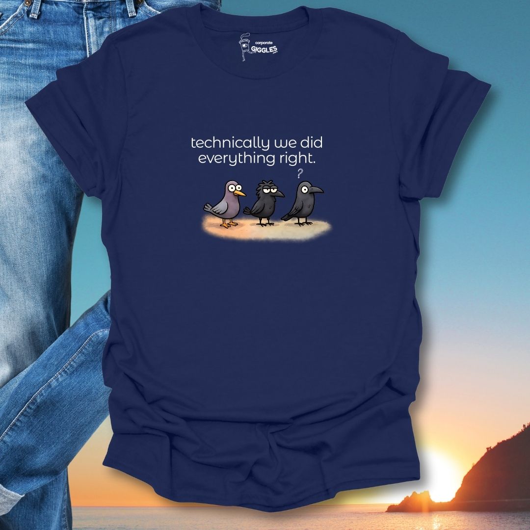 Technically We Did Everything Right. T-Shirt