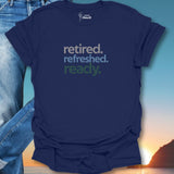 Retired. Refreshed. Ready. T-Shirt