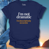 I'm Not Dramatic I'm Descriptively Accurate T-Shirt
