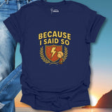 Because I Said So T-Shirt