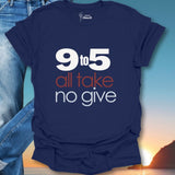 9 To 5 All Take No Give T-Shirt