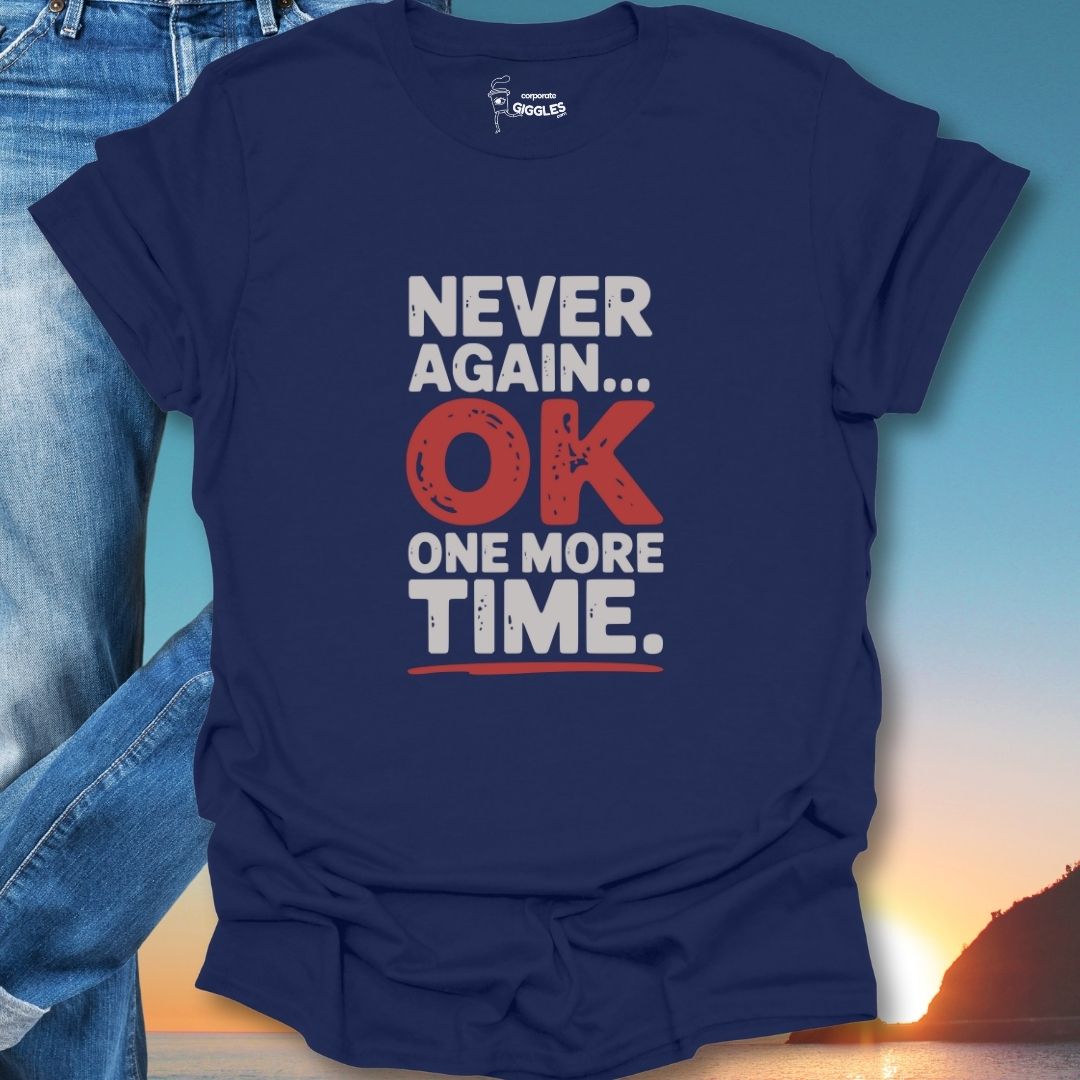 Never Again OK One More Time. T-Shirt