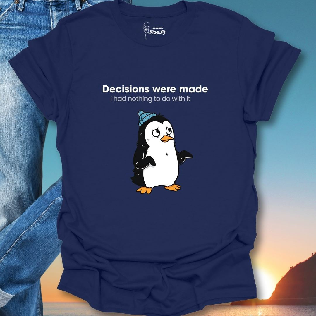 Decisions Were Made T-Shirt