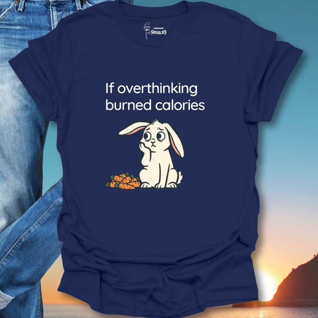 If Overthinking Burned Calories T-Shirt