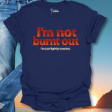 I'm Not Burnt Out I'm Just Lightly Toasted. T-Shirt