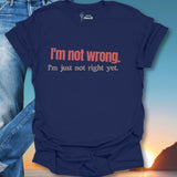 I'm Not Wrong. T-Shirt