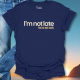 I'm Not Late You're Just Early T-Shirt