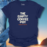 The Empty Coffee Pot Made Me Do It. T-Shirt