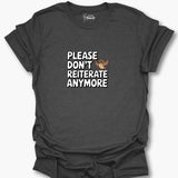 Please Don't Reiterate Anymore T-Shirt