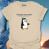 Decisions Were Made T-Shirt
