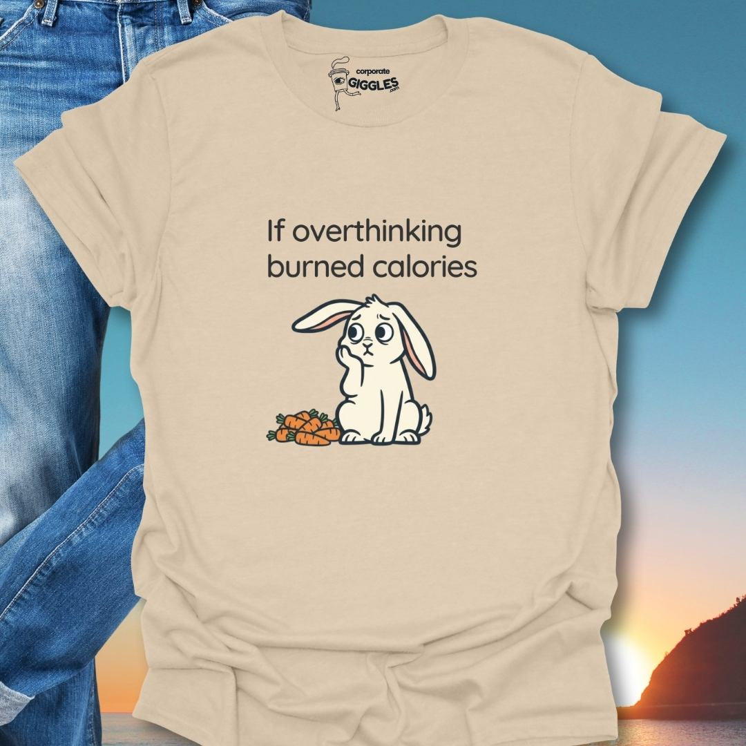 If Overthinking Burned Calories T-Shirt