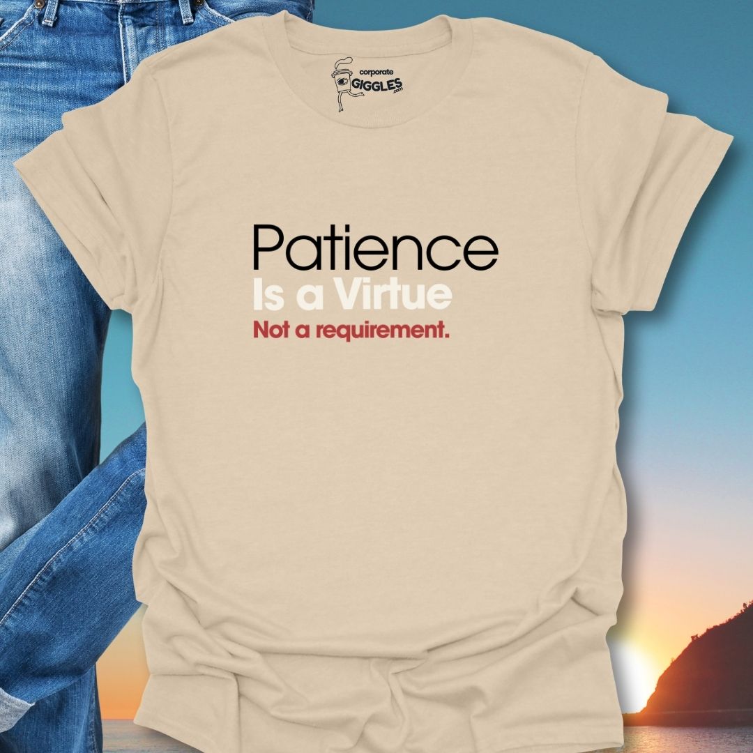 Patience Is A Virtue Not A Requirement. T-Shirt