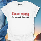I'm Not Wrong. T-Shirt