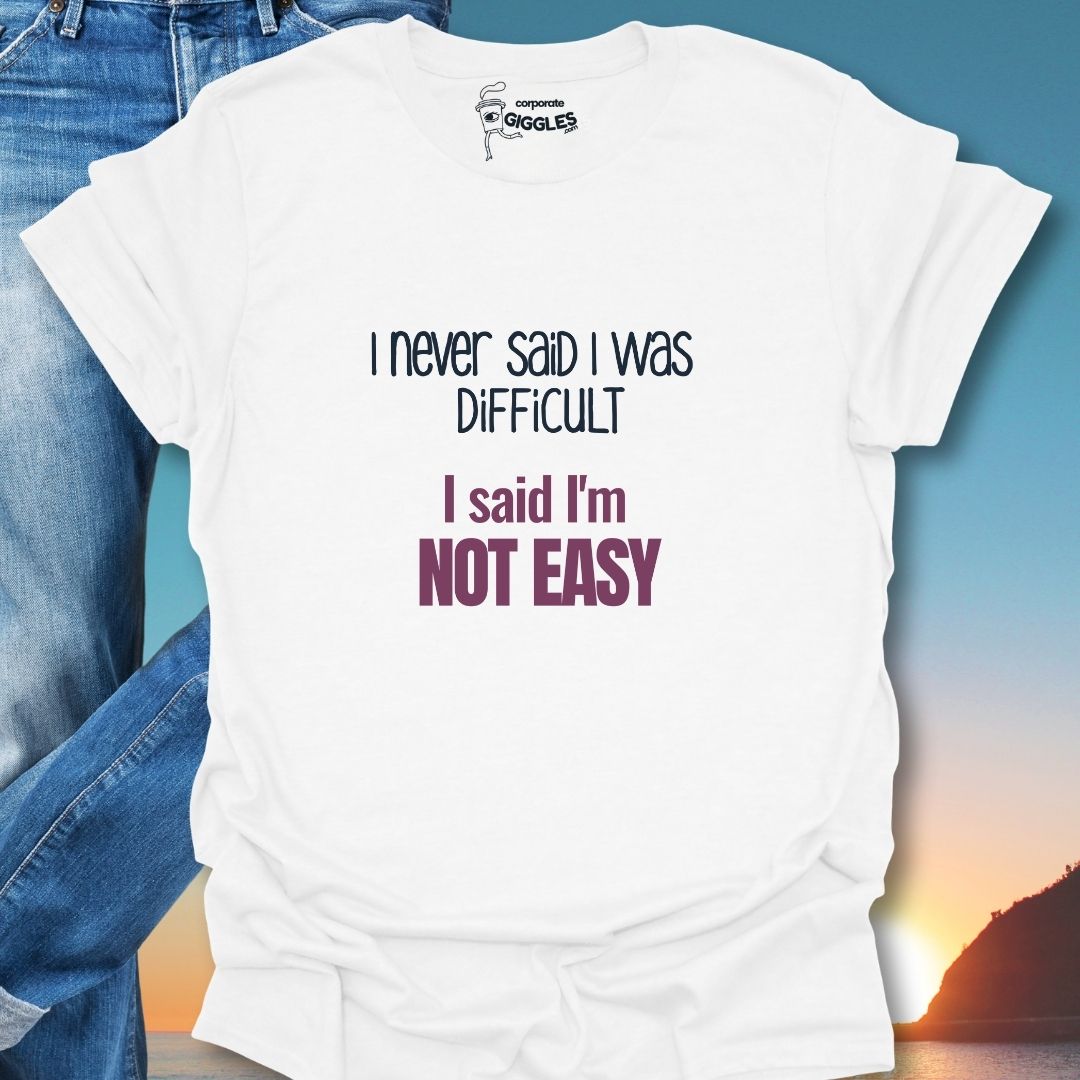 I Never Said I Was Difficult I Said I Was Easy T-Shirt