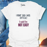 I Never Said I Was Difficult I Said I Was Easy T-Shirt