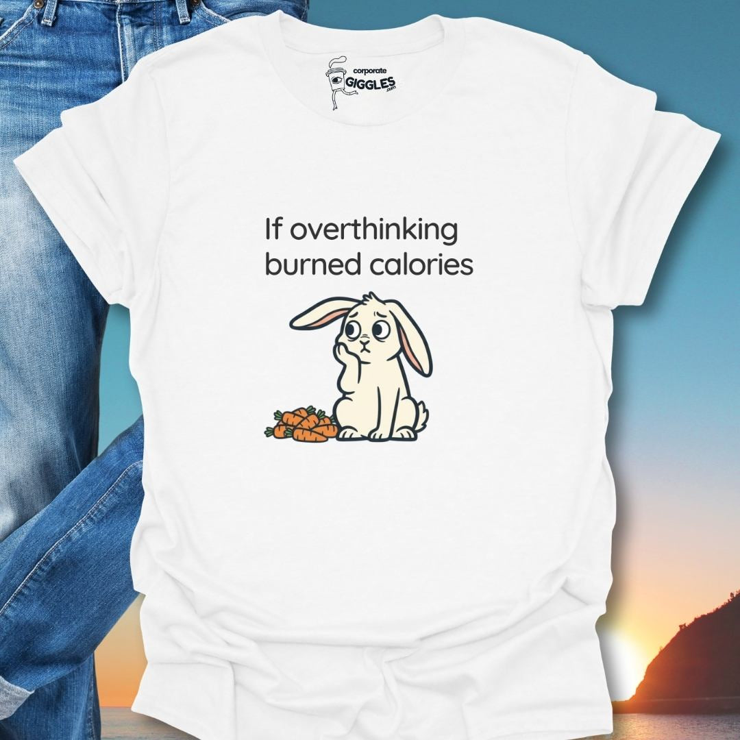 If Overthinking Burned Calories T-Shirt