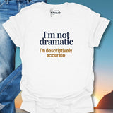 I'm Not Dramatic I'm Descriptively Accurate T-Shirt