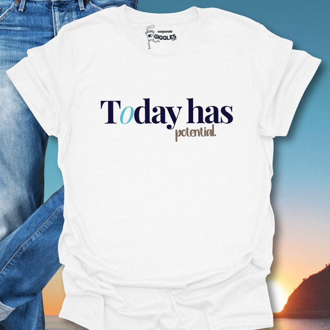 Today Has Potential. T-Shirt