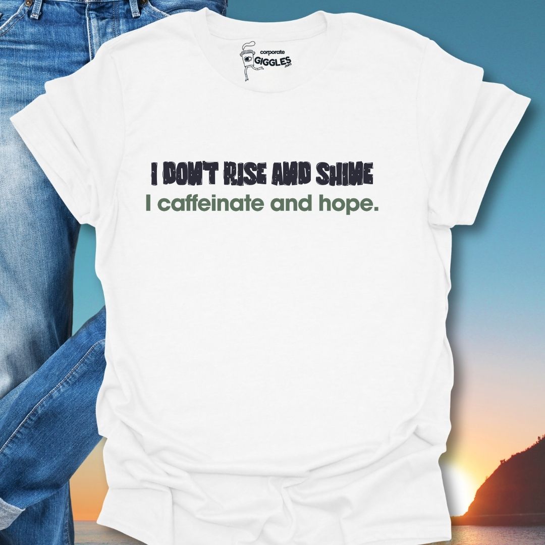 I Don't Rise And Shine I Caffeinate And Hope T-Shirt