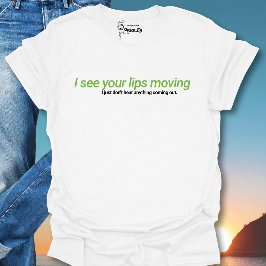I See Your Lips Moving  T-Shirt